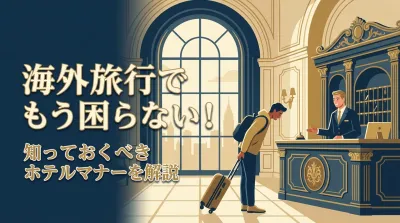 海外旅行でもう困らない！知っておくべきホテルマナーを解説