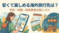 安くて楽しめる海外旅行先は？予約・時期・現地費用の賢いコツ