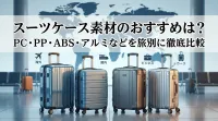 スーツケース素材のおすすめは？PC・PP・ABS・アルミなどを旅別に徹底比較