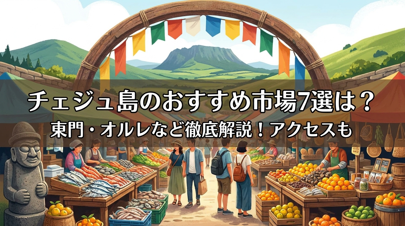 チェジュ島のおすすめ市場7選は?東門・オルレなど徹底解説!アクセスも