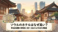 ソウルのホテルはなぜ高い？料金高騰の原因と安く泊まる方法を解説